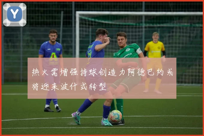 热火需增强持球创造力阿德巴约或将迎来波什式转型