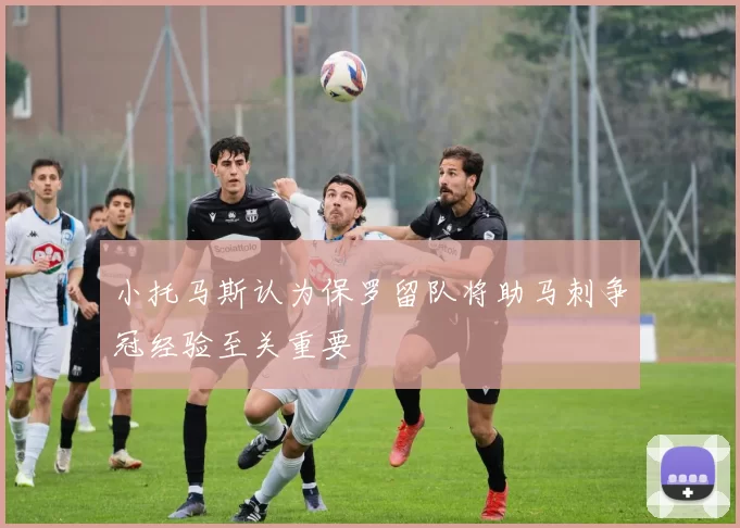 小托马斯认为保罗留队将助马刺争冠经验至关重要